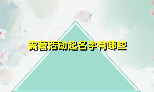 露营活动起名字有哪些