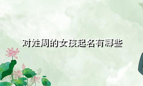 对姓周的女孩起名有哪些