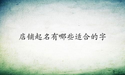 店铺起名有哪些适合的字