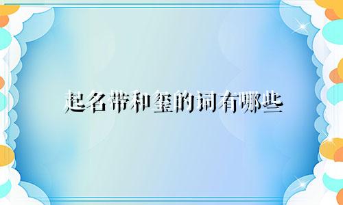起名带和玺的词有哪些