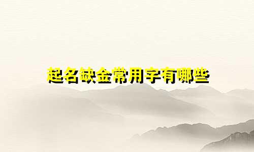 起名缺金常用字有哪些