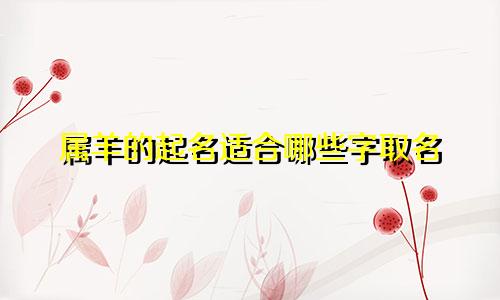 属羊的起名适合哪些字取名