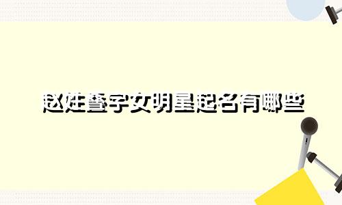 赵姓叠字女明星起名有哪些