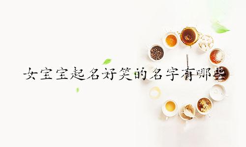 女宝宝起名好笑的名字有哪些