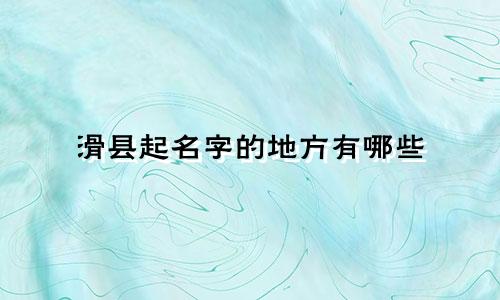 滑县起名字的地方有哪些