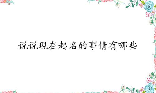 说说现在起名的事情有哪些