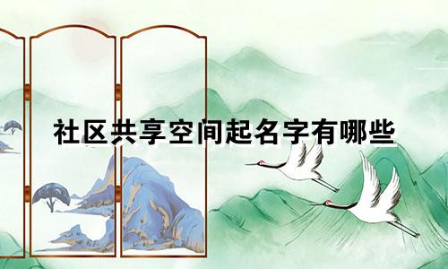 社区共享空间起名字有哪些