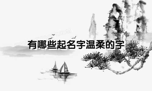 有哪些起名字温柔的字