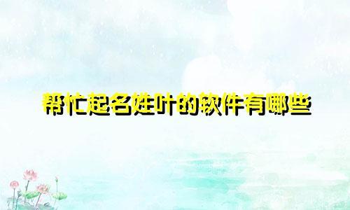 帮忙起名姓叶的软件有哪些
