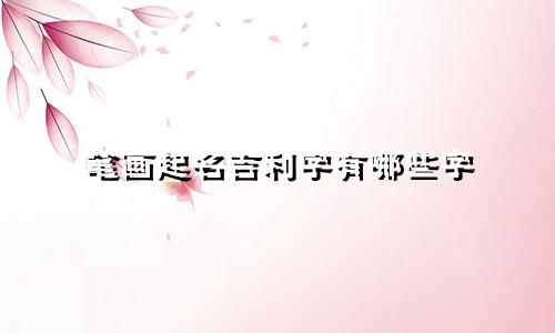 笔画起名吉利字有哪些字