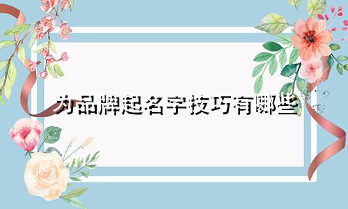 为品牌起名字技巧有哪些