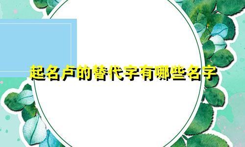 起名卢的替代字有哪些名字