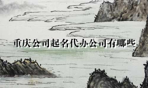 重庆公司起名代办公司有哪些