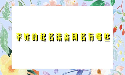 李姓的起名谐音网名有哪些