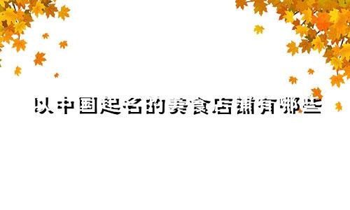 以中国起名的美食店铺有哪些