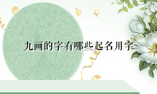 九画的字有哪些起名用字