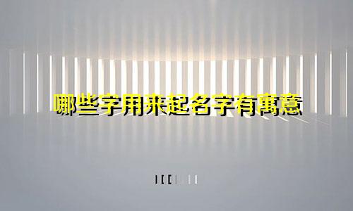 哪些字用来起名字有寓意