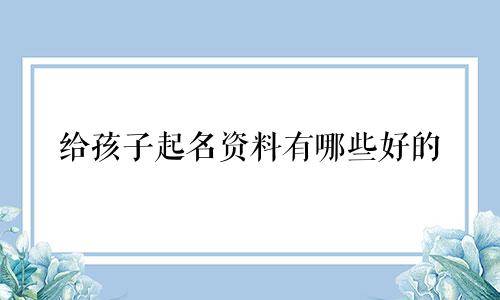 给孩子起名资料有哪些好的
