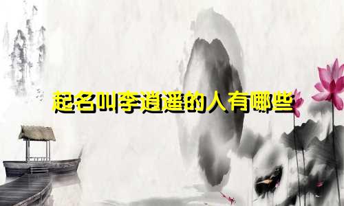起名叫李逍遥的人有哪些