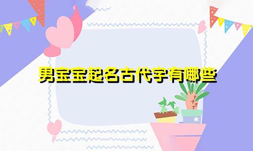 男宝宝起名古代字有哪些