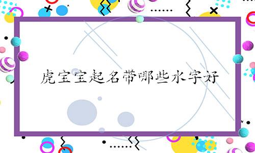 虎宝宝起名带哪些水字好