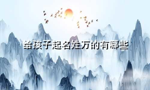 给孩子起名姓万的有哪些
