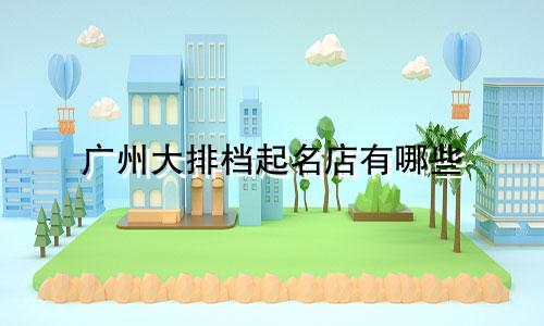 广州大排档起名店有哪些
