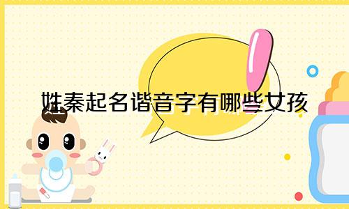 姓秦起名谐音字有哪些女孩