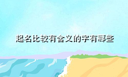 起名比较有含义的字有哪些