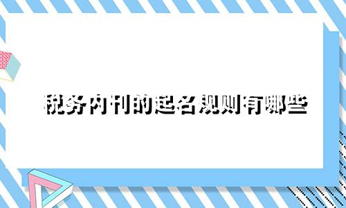 税务内刊的起名规则有哪些