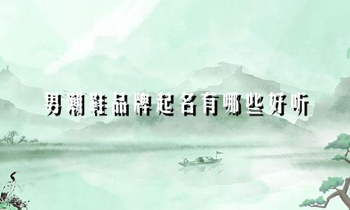 男潮鞋品牌起名有哪些好听