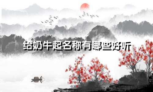给奶牛起名称有哪些好听