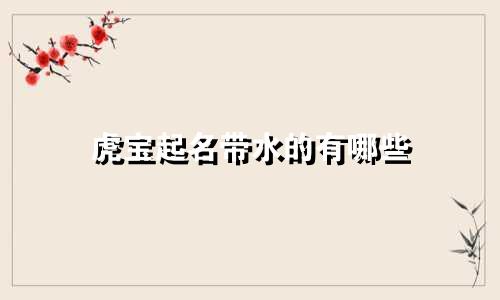 虎宝起名带水的有哪些
