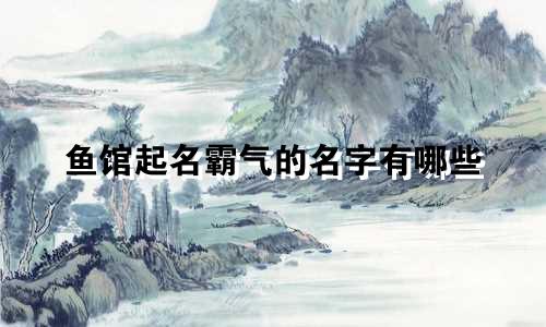鱼馆起名霸气的名字有哪些