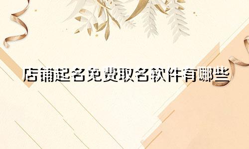 店铺起名免费取名软件有哪些