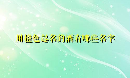 用橙色起名的酒有哪些名字