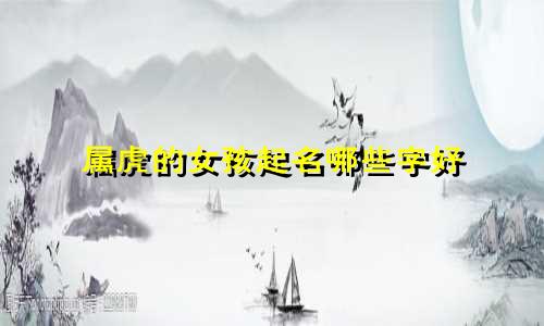 属虎的女孩起名哪些字好