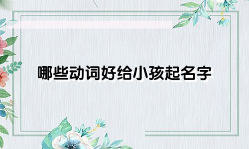 哪些动词好给小孩起名字