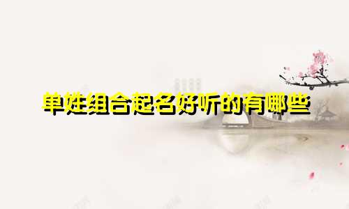 单姓组合起名好听的有哪些