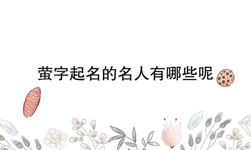 萤字起名的名人有哪些呢