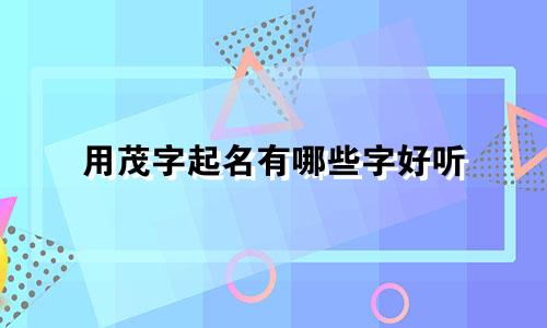 用茂字起名有哪些字好听