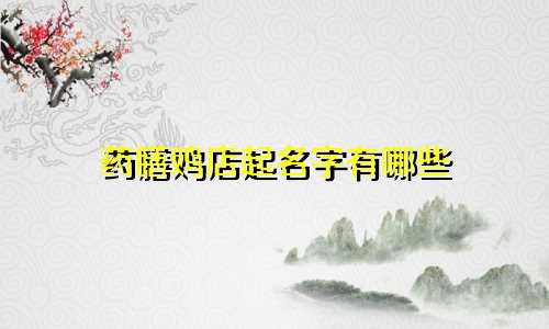 药膳鸡店起名字有哪些