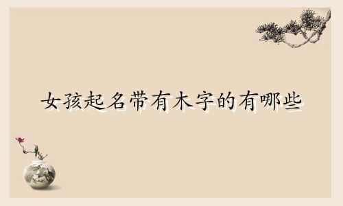 女孩起名带有木字的有哪些