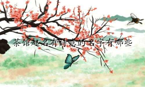 茶馆起名有诗意的名字有哪些