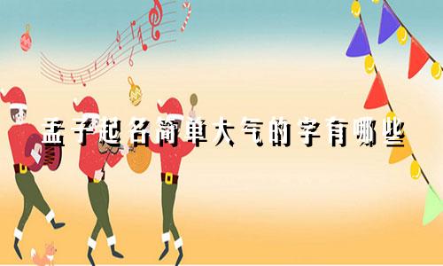 孟子起名简单大气的字有哪些