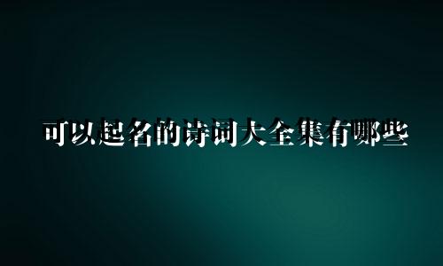 可以起名的诗词大全集有哪些