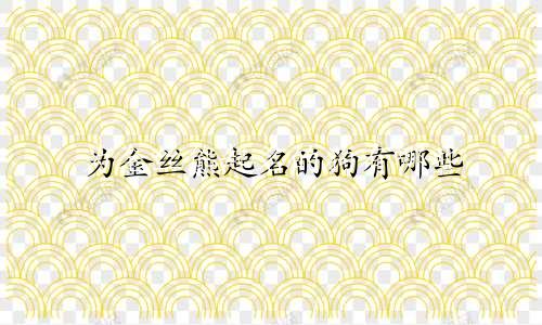 为金丝熊起名的狗有哪些