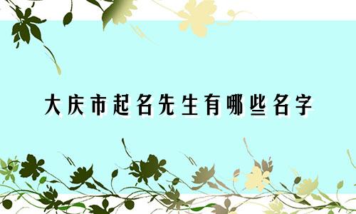 大庆市起名先生有哪些名字