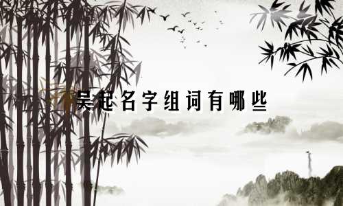 吴起名字组词有哪些