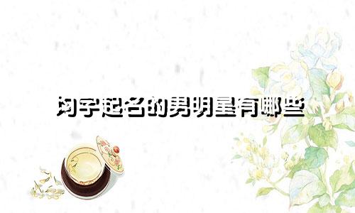 均字起名的男明星有哪些